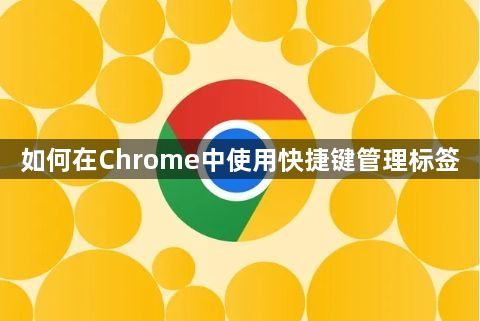 如何在Chrome中使用快捷键管理标签1