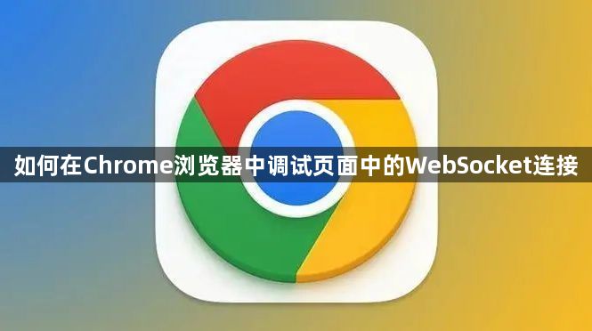 如何在Chrome浏览器中调试页面中的WebSocket连接1