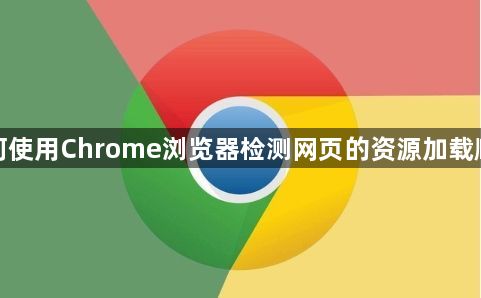 如何使用Chrome浏览器检测网页的资源加载顺序1