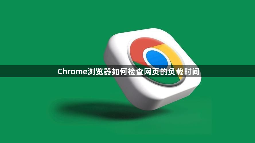 Chrome浏览器如何检查网页的负载时间1