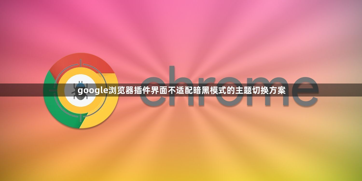 google浏览器插件界面不适配暗黑模式的主题切换方案1