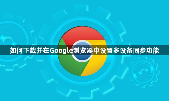 如何下载并在Google浏览器中设置多设备同步功能1