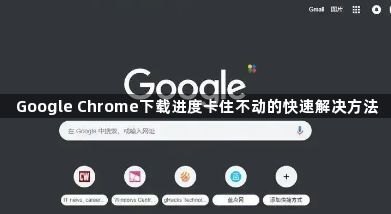 Google Chrome下载进度卡住不动的快速解决方法1
