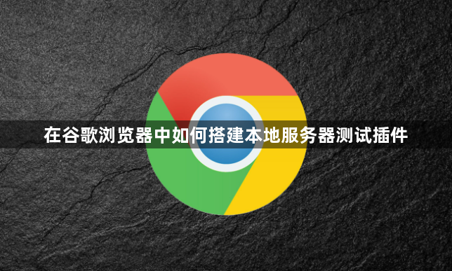 在谷歌浏览器中如何搭建本地服务器测试插件1