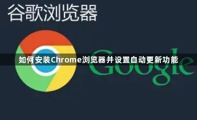 如何安装Chrome浏览器并设置自动更新功能1