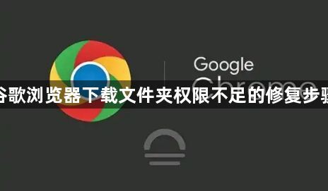 谷歌浏览器下载文件夹权限不足的修复步骤1