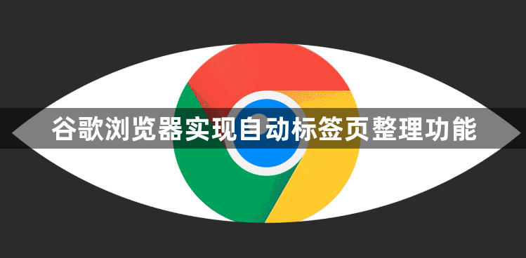 谷歌浏览器实现自动标签页整理功能1