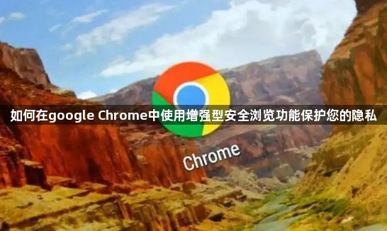 如何在google Chrome中使用增强型安全浏览功能保护您的隐私1
