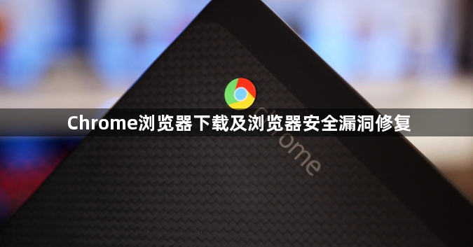Chrome浏览器下载及浏览器安全漏洞修复1