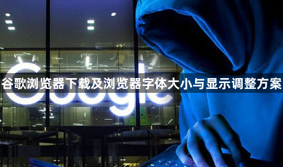 谷歌浏览器下载及浏览器字体大小与显示调整方案1