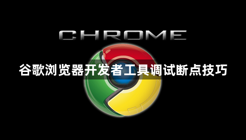 谷歌浏览器开发者工具调试断点技巧1