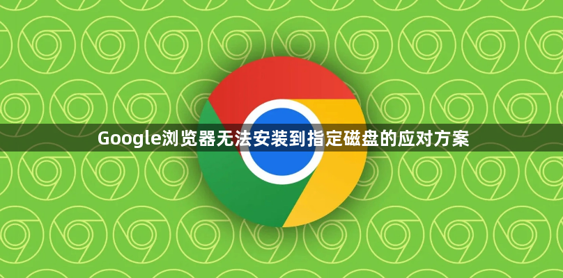 Google浏览器无法安装到指定磁盘的应对方案1
