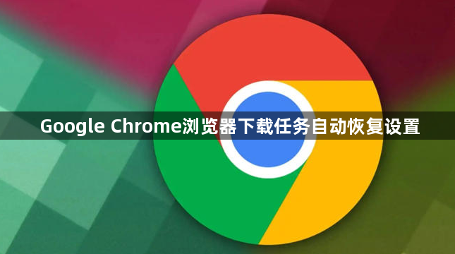 Google Chrome浏览器下载任务自动恢复设置1