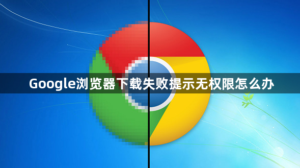 Google浏览器下载失败提示无权限怎么办1
