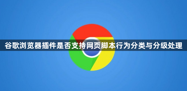 谷歌浏览器插件是否支持网页脚本行为分类与分级处理1