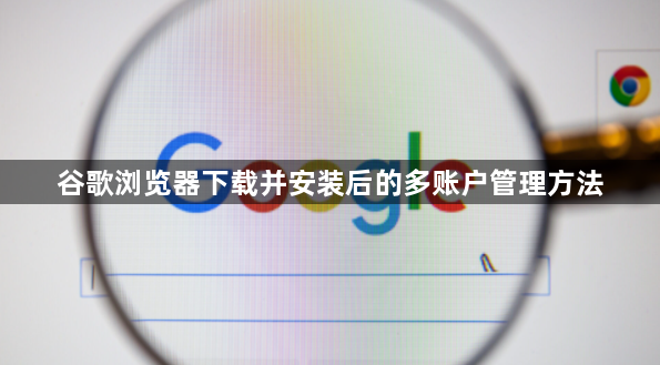 谷歌浏览器下载并安装后的多账户管理方法1