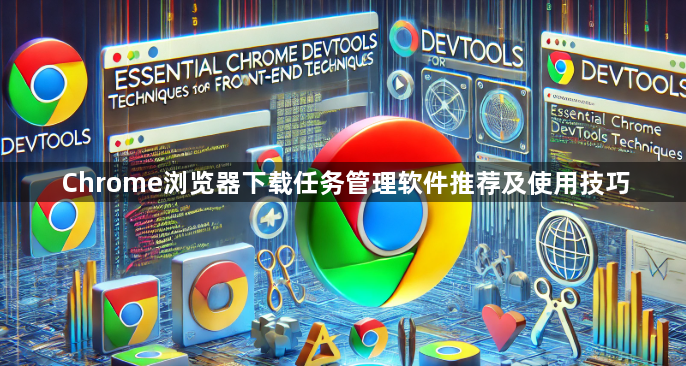 Chrome浏览器下载任务管理软件推荐及使用技巧1