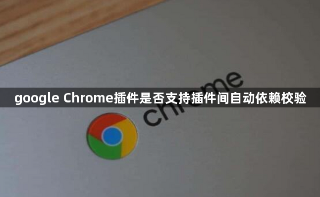 google Chrome插件是否支持插件间自动依赖校验1