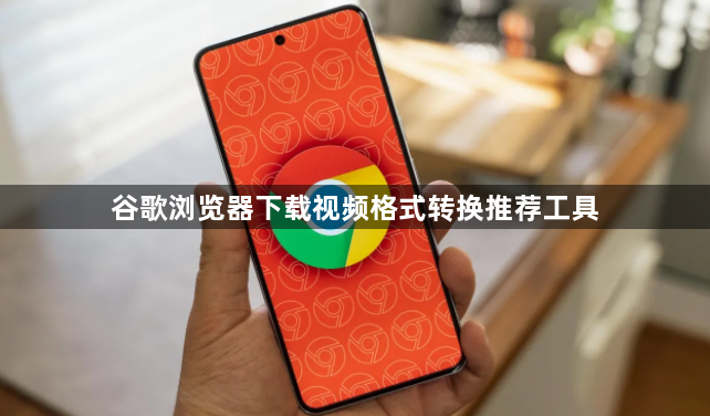谷歌浏览器下载视频格式转换推荐工具1