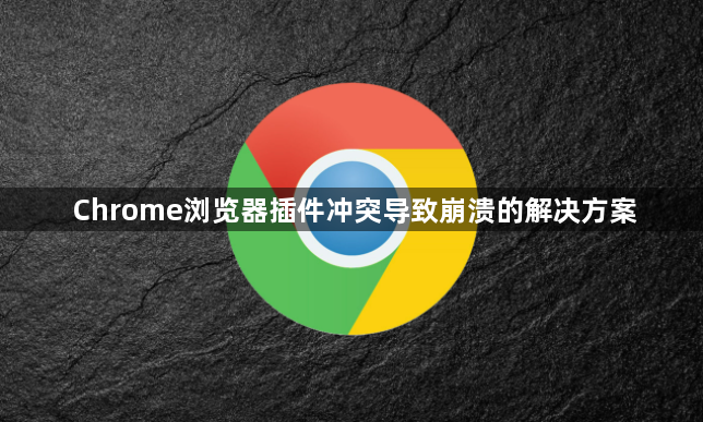 Chrome浏览器插件冲突导致崩溃的解决方案1