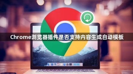 Chrome浏览器插件是否支持内容生成自动模板1