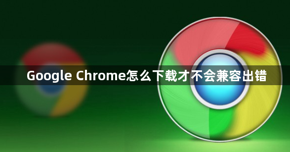 Google Chrome怎么下载才不会兼容出错1