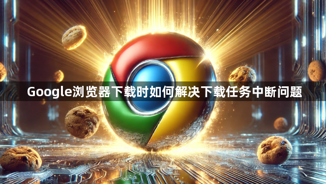 Google浏览器下载时如何解决下载任务中断问题1