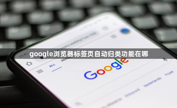 google浏览器标签页自动归类功能在哪1