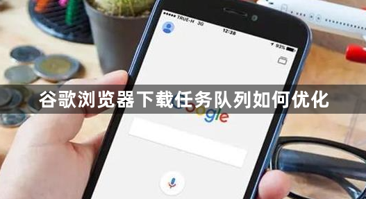 谷歌浏览器下载任务队列如何优化1