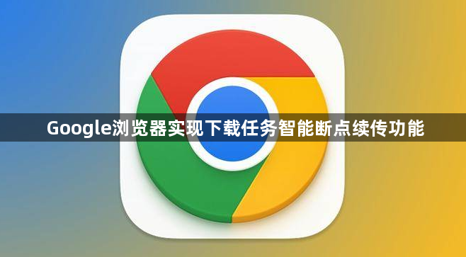 Google浏览器实现下载任务智能断点续传功能1