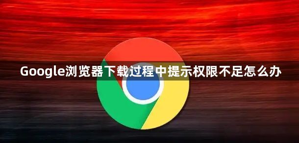Google浏览器下载过程中提示权限不足怎么办1