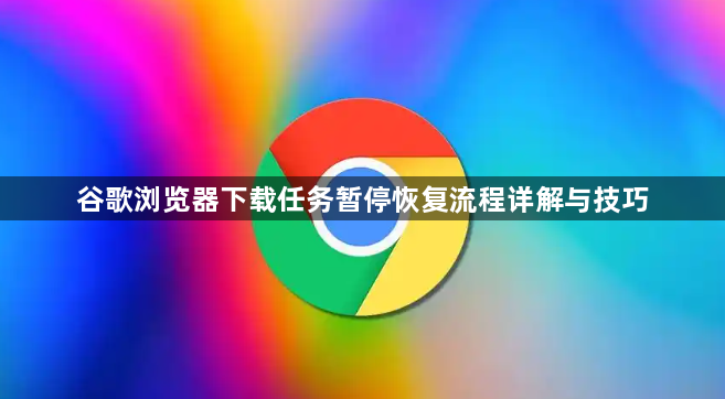 谷歌浏览器下载任务暂停恢复流程详解与技巧1