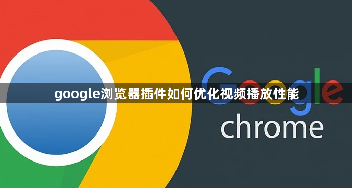 google浏览器插件如何优化视频播放性能1