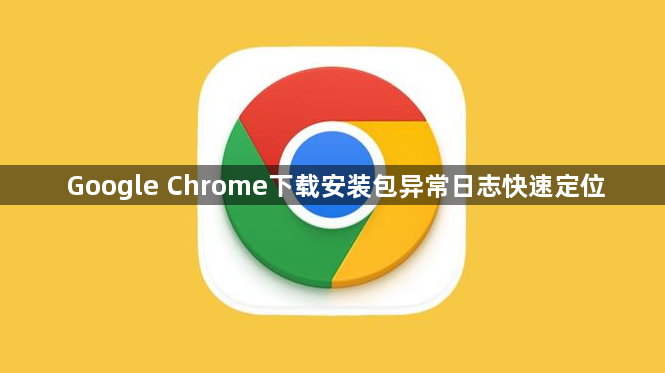 Google Chrome下载安装包异常日志快速定位1