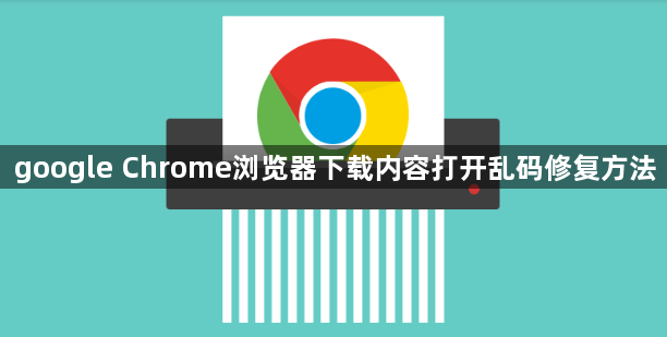 google Chrome浏览器下载内容打开乱码修复方法1