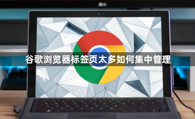 谷歌浏览器标签页太多如何集中管理1