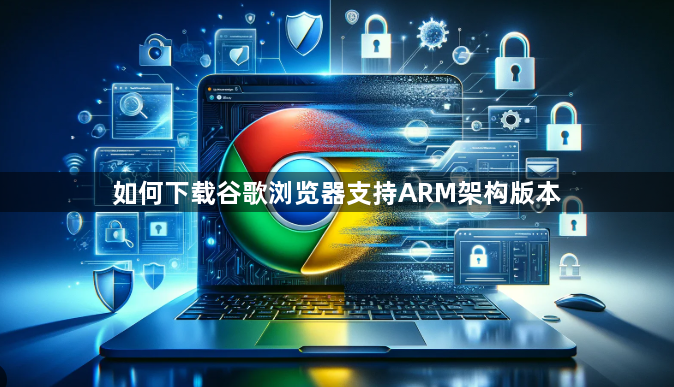 如何下载谷歌浏览器支持ARM架构版本1