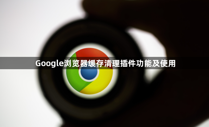 Google浏览器缓存清理插件功能及使用1