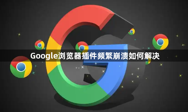 Google浏览器插件频繁崩溃如何解决1