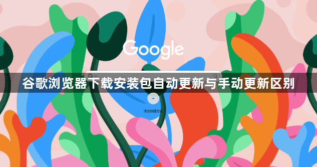 谷歌浏览器下载安装包自动更新与手动更新区别1