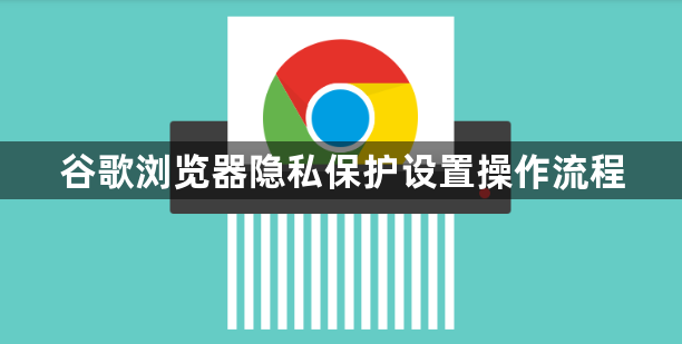 谷歌浏览器隐私保护设置操作流程1