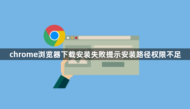 chrome浏览器下载安装失败提示安装路径权限不足1