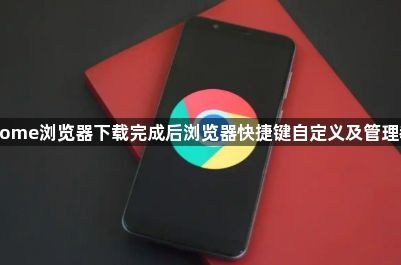 Chrome浏览器下载完成后浏览器快捷键自定义及管理教程1