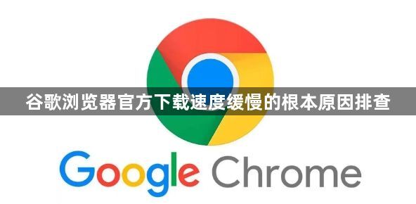 谷歌浏览器官方下载速度缓慢的根本原因排查1