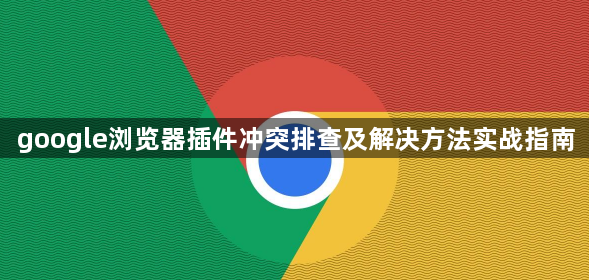 google浏览器插件冲突排查及解决方法实战指南1
