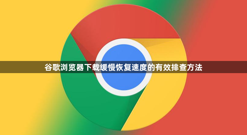 谷歌浏览器下载缓慢恢复速度的有效排查方法1