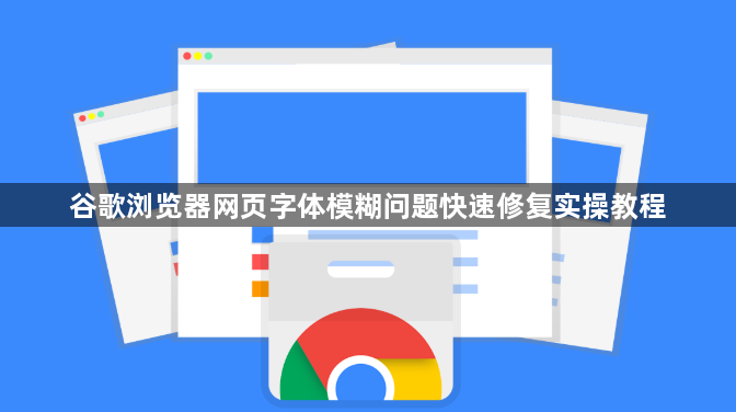 谷歌浏览器网页字体模糊问题快速修复实操教程1