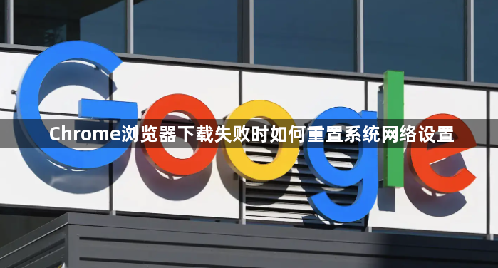 Chrome浏览器下载失败时如何重置系统网络设置1