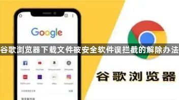 谷歌浏览器下载文件被安全软件误拦截的解除办法1