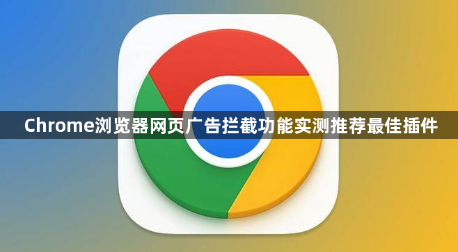 Chrome浏览器网页广告拦截功能实测推荐最佳插件1